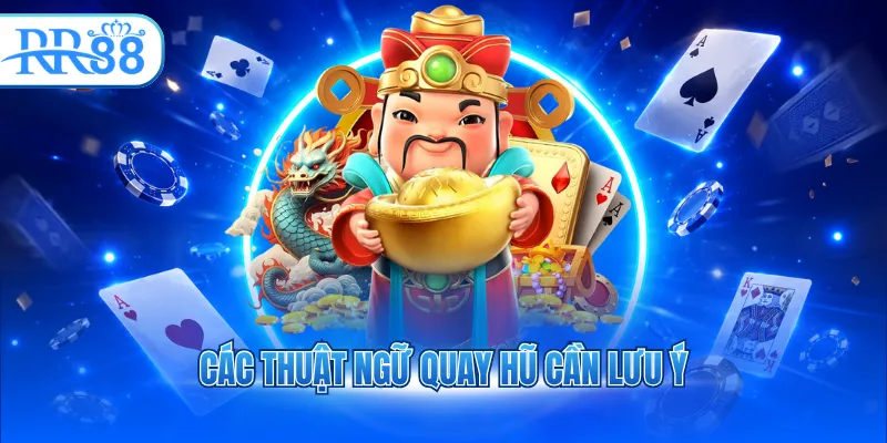 Các thuật ngữ quay hũ cần lưu ý
