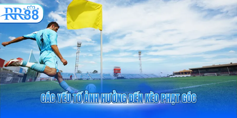 Các yếu tố ảnh hưởng đến kèo phạt góc