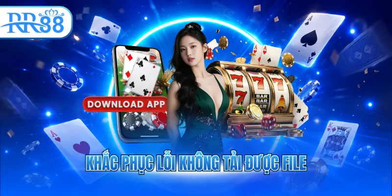 Khắc phục lỗi không tải được file
