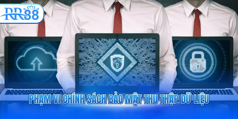 Phạm vi chính sách bảo mật thu thập dữ liệu