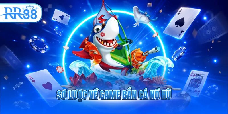 Sơ lược về game bắn cá nổ hũ