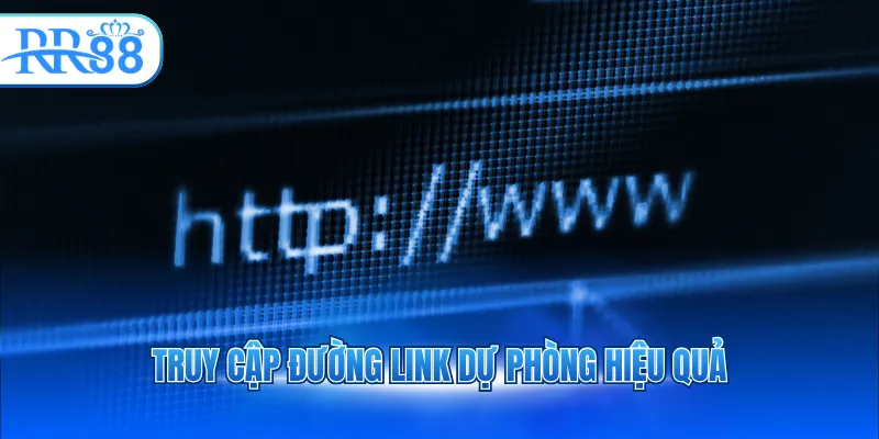 Truy cập đường link dự phòng hiệu quả